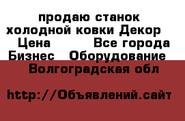 продаю станок холодной ковки Декор-2 › Цена ­ 250 - Все города Бизнес » Оборудование   . Волгоградская обл.